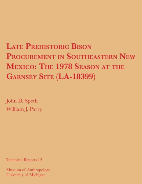 Late Prehistoric Bison Procurement in Southeastern New Mexico : The 1978 Season at the Garnsey Site (LA-18399), Paperback / softback Book