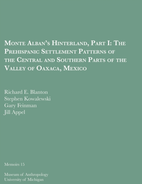 Monte Alban's Hinterland, Part I : The Prehispanic Settlement Patterns of the Central and Southern Parts of the Valley of Oaxaca, Mexico, Paperback / softback Book