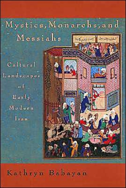 Mystics, Monarchs, and Messiahs : Cultural Landscapes of Early Modern Iran, Paperback / softback Book