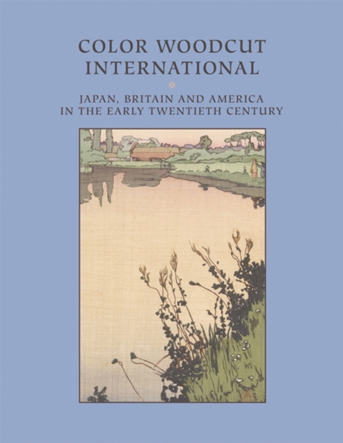 Color Woodcut International : Japan, Britain, and America in the Early Twentieth Century, Paperback / softback Book