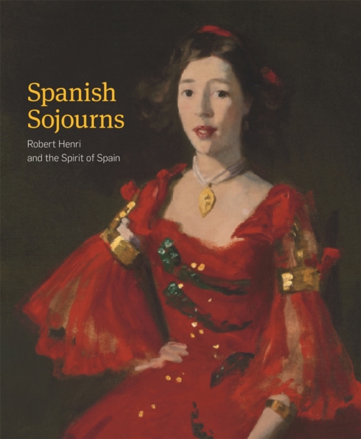 Spanish Sojourns : Robert Henri and the Spirit of Spain, Hardback Book