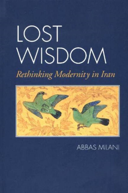 Lost Wisdom : Rethinking Modernity in Iran, Hardback Book