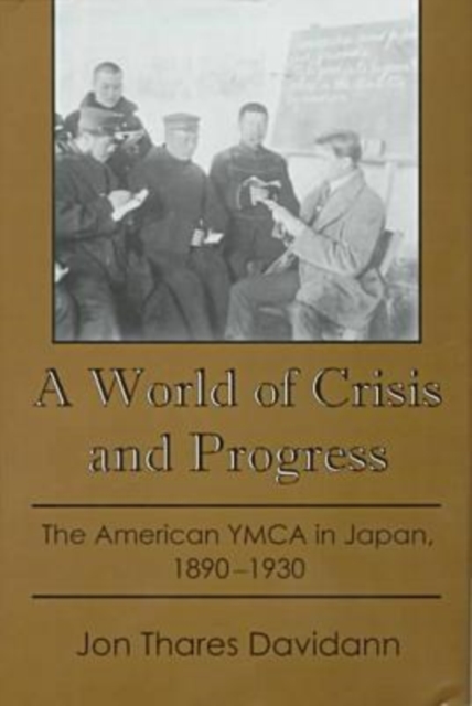 A World of Crisis and Progress : The American YMCA in Japan, 1890-1930, Hardback Book