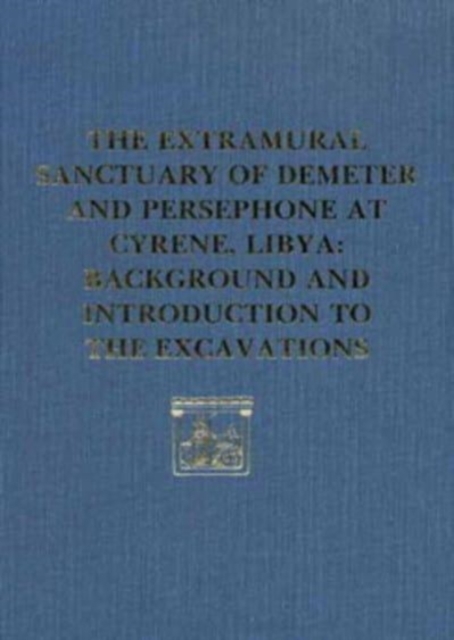 The Extramural Sanctuary of Demeter and Persephone at Cyrene, Libya, Final Reports, Volume I : Background and Introduction to the Excavations, Hardback Book
