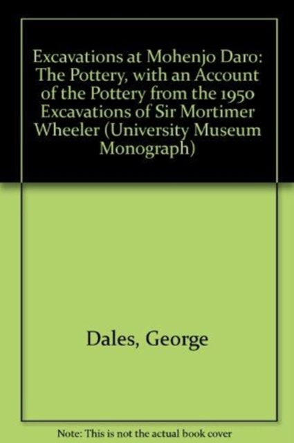 Excavations at Mohenjo Daro, Pakistan : The Pottery, with an Account of the Pottery from the 195 Excavations of Sir Mortimer Wheeler, Hardback Book