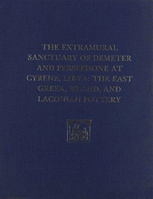 The Extramural Sanctuary of Demeter and Persephone at Cyrene, Libya, Final Reports, Volume II : The East Greek, Island, and Laconian Pottery, Hardback Book