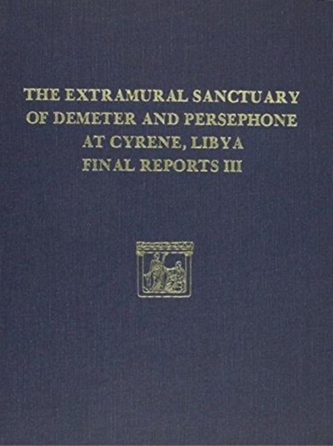The Extramural Sanctuary of Demeter and Persephone at Cyrene, Libya, Final Reports, Volume III : Scarabs, Inscribed Gems, and Engraved Finger Rings; Attic Black Figure and Black Glazed Pottery; Hellen, Hardback Book