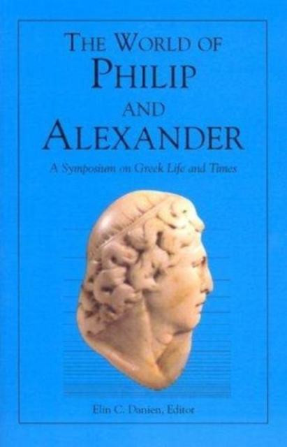 The World of Philip and Alexander : A Symposium on Greek Life and Times, Paperback / softback Book
