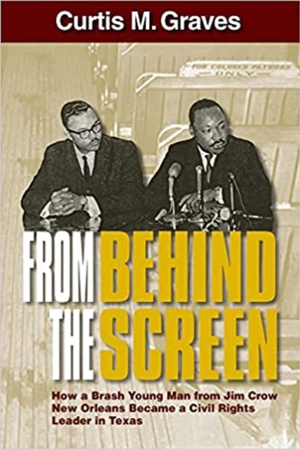From Behind the Screen : How a Brash Young Man from Jim Crow New Orleans Became a Civil Rights Leader in Texas, Paperback / softback Book