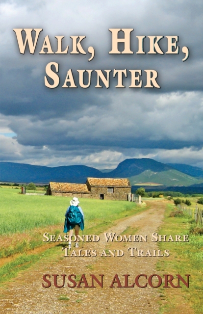 Walk, Hike, Saunter : Seasoned Women Share Tales and Trails, Paperback / softback Book