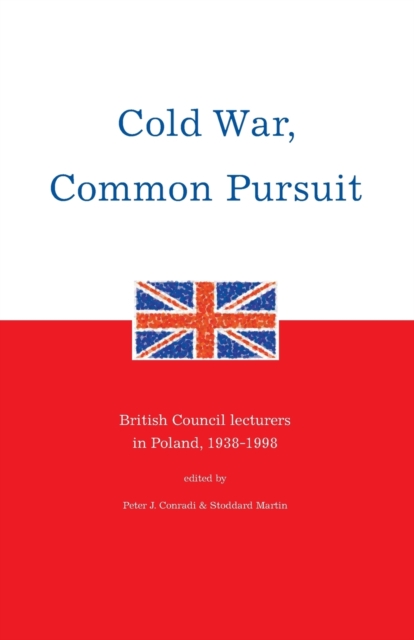 Cold War, Common Pursuit : British Council Lecturers in Poland, 1938-98, Paperback / softback Book