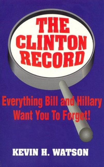 The Clinton Record : Everything Bill and Hillary Want You to Forget!, Paperback / softback Book