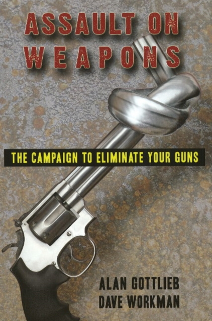 Assault on Weapons : The Campaign to Eliminate Your Guns, Paperback / softback Book