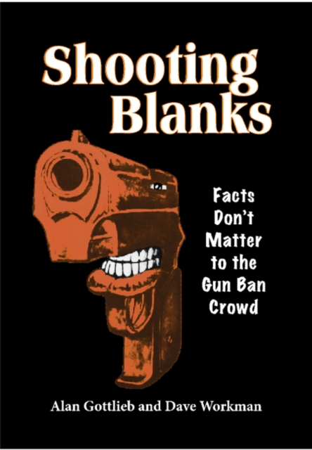Shooting Blanks : Facts Don't Matter to the Gun Ban Crowd, Paperback / softback Book
