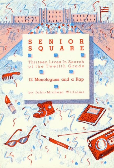 Senior Square - 12 Monologues and a Rap : Thirteen Lives In Search of the Twelfth Grade, Paperback / softback Book