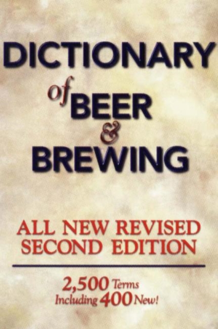 Dictionary of Beer and Brewing : 2, 500 Terms, Including 400 New!, Paperback / softback Book