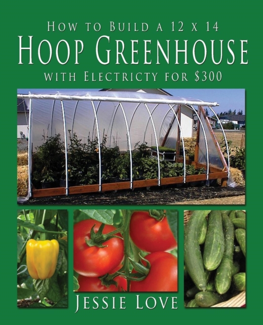 How to Build a 12 X 14 Hoop Greenhouse with Electricity for $300, Paperback / softback Book