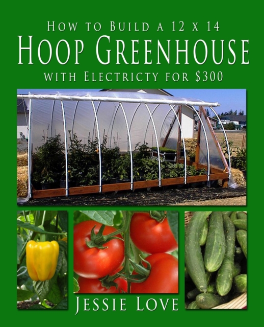 How to Build a 12 x 14 HOOP GREENHOUSE with Electricity for $300, EPUB eBook