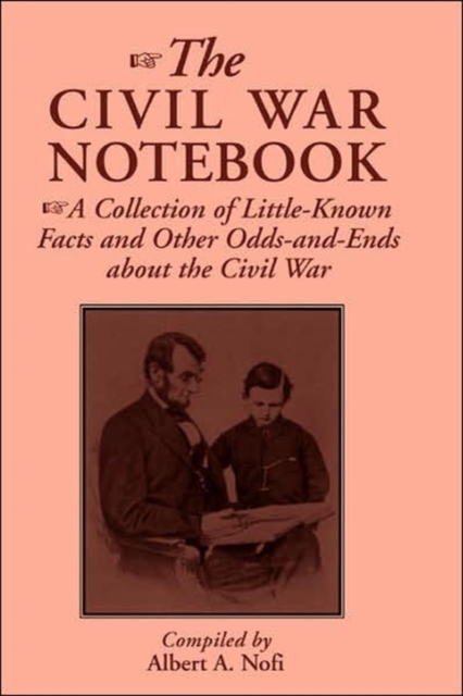 The Civil War Notebook : A Collection Of Little-known Facts And Other Odds-and-ends About The Civil War, Paperback / softback Book