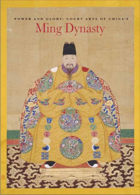 Power and Glory : Court Arts of China's Ming Dynasty, Paperback / softback Book