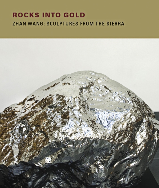 Rocks Into Gold : Zhan Wang: Sculptures from the Sierra, Paperback / softback Book