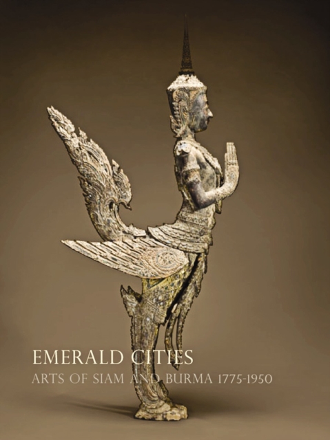 Emerald Cities : Arts of Siam and Burma 1775-1950, Hardback Book