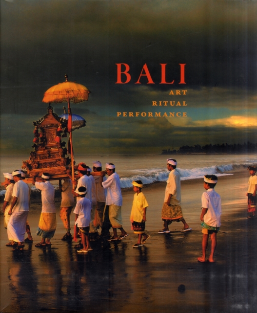 Bali: Art, Ritual, Performance : Art, Ritual, Performance, Hardback Book