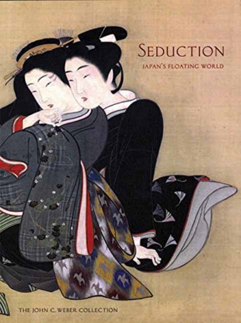 Seduction : Japan's Floating World: The John C. Weber Collection, Paperback / softback Book