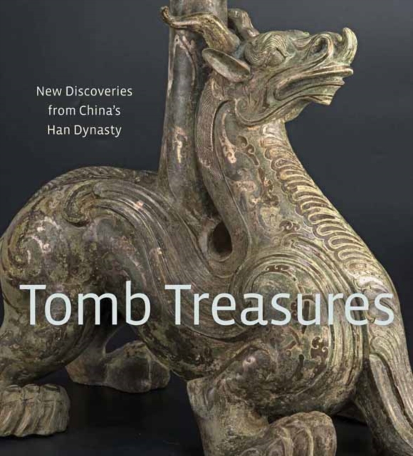 Tomb Treasures : New Discoveries from China's Han Dynasty, Hardback Book