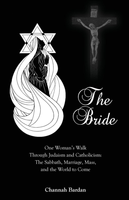 The Bride : One Woman's Walk Through Judaism and Catholicism: The Sabbath, Marriage, Mass, and the World to Come, Paperback / softback Book