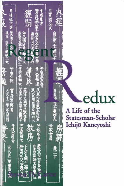 Regent Redux : A Life of the Statesman-Scholar Ichijo Kaneyoshi, Hardback Book