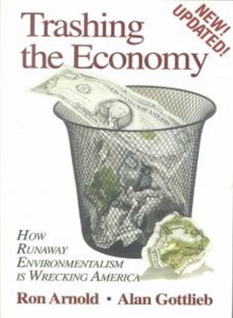 Trashing the Economy : How Runaway Environmentalism is Wrecking America, Paperback / softback Book