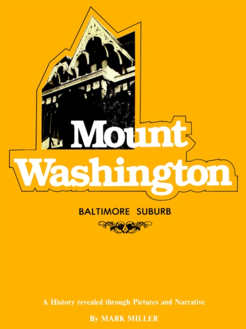 Mount Washington : Baltimore Suburb - A History Revealed Through Pictures and Narrative, Paperback / softback Book