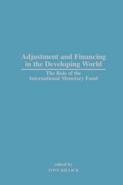 Adjustment and Financing in the Developing World : The Role of the International Monetary Fund, Hardback Book