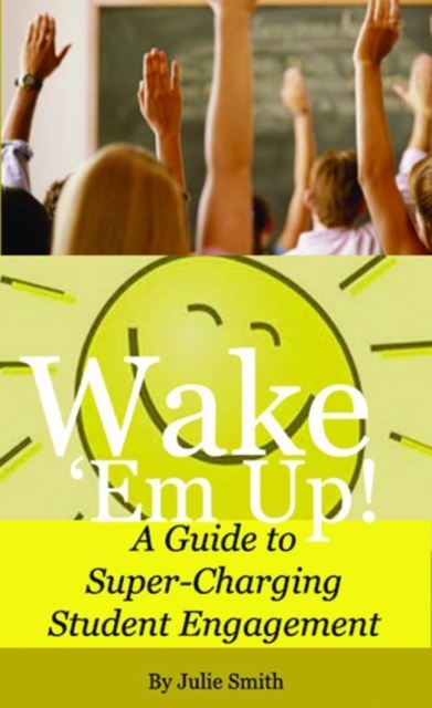 Wake 'Em Up! : A Guide to Super-Charging Student Engagement, Paperback / softback Book