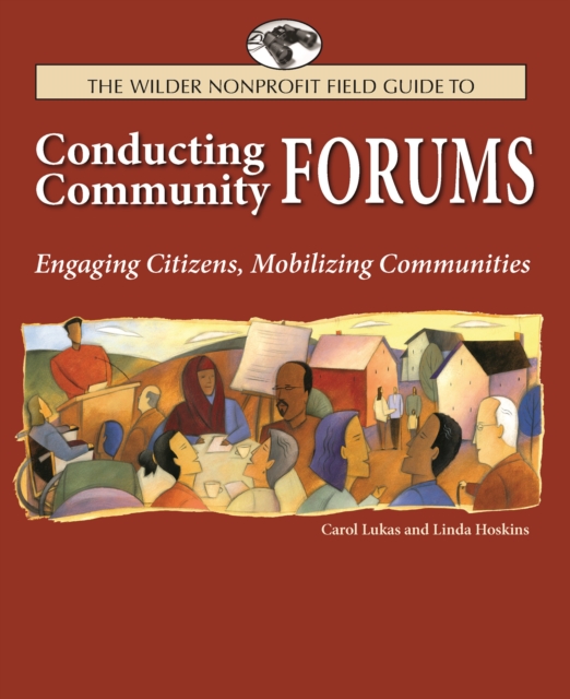 The Wilder Nonprofit Field Guide to Conducting Community Forums : Engaging Citizens, Mobilizing Communities, Paperback / softback Book