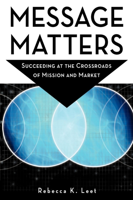 Message Matters : Succeeding at the Crossroads of Mission and Market, Paperback / softback Book