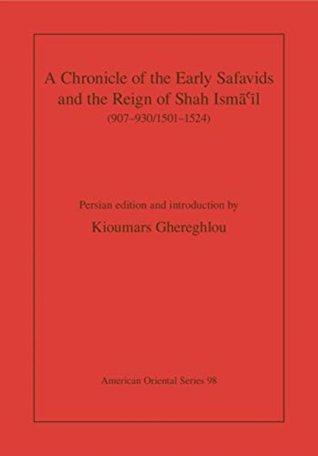 A Chronicle of the Early Safavids and the Reign of Shah Isma'il (907-930/1501-1524), Hardback Book