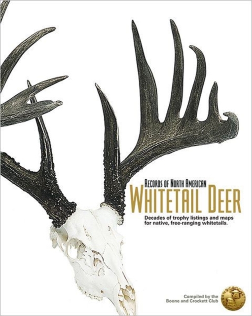 Records of North American Whitetail Deer : Decades of Trophy Listings for Wild, Free-Ranging Whitetails, Hardback Book