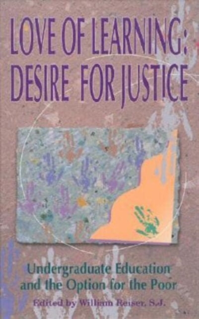 Love of Learning, Desire for Justice : Undergraduate Education and the Option for the Poor, Hardback Book