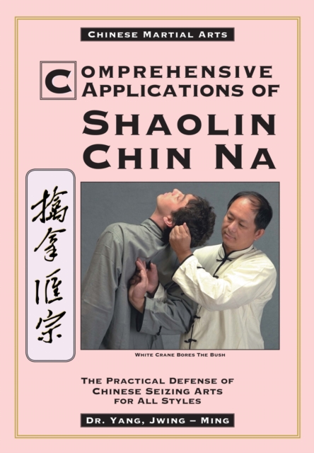 Comprehensive Applications in Shaolin Chin Na : The Practical Defense of Chinese Seizing Arts for All Styles, Paperback / softback Book