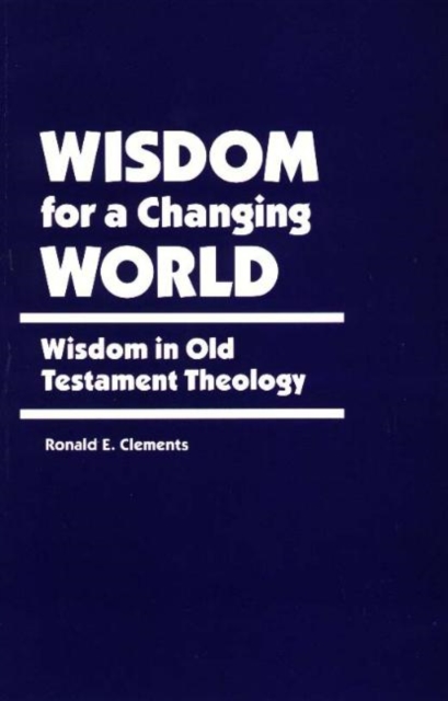 Wisdom for a Changing World : Wisdom in Old Testament Theology, Paperback / softback Book