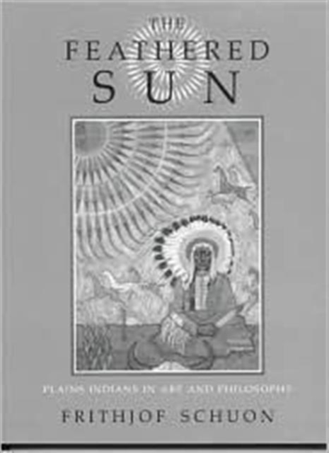 The Feathered Sun : Plains Indians in Art and Philosophy, Hardback Book