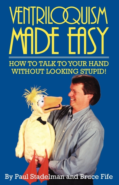 Ventriloquism Made Easy, 2nd Edition : How to Talk to Your Hand Without Looking Stupid!, Paperback / softback Book