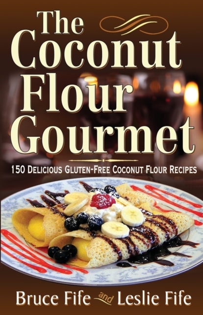 Coconut Flour Gourmet : 150 Delicious Gluten-Free Coconut Flour Recipes, Paperback / softback Book