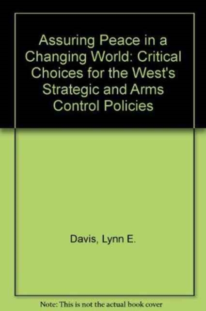 Assuring Peace in a Changing World : Critical Choices for the West's Strategic and Arms Control Policies, Hardback Book