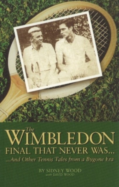 The Wimbledon Final That Never Was . . . : And Other Tennis Tales from a By-Gone Era, Paperback / softback Book