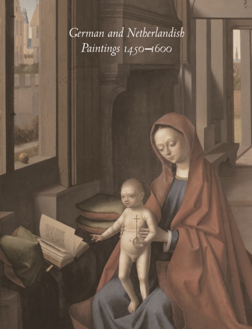 German and Netherlandish Paintings, 1450-1600 : The Collections of the Nelson-Atkins Museum of Art, Hardback Book
