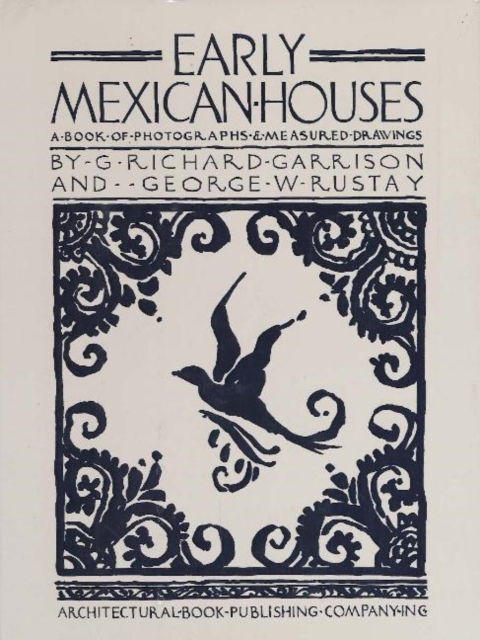 Early Mexican Houses : A Book of Photographs and Measured Drawings, Hardback Book