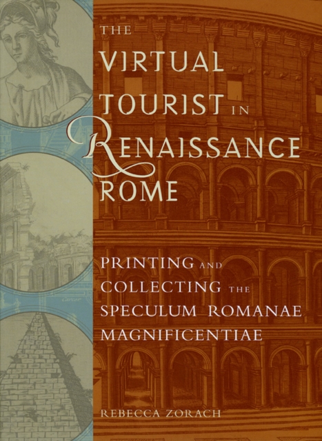 The Virtual Tourist in Renaissance Rome : Printing and Collecting the Speculum Romanae Magnificentiae, Paperback / softback Book